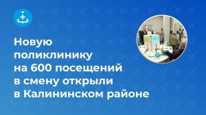 Новую поликлинику на 600 посещений в смену открыли в Калининском районе