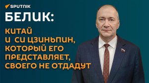 Белик:  Китай и  Си Цзинпин,  который его представляет,  своего не отдадут