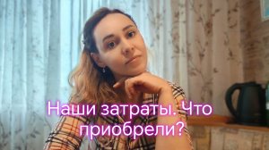 Наши затраты. Что приобрели?