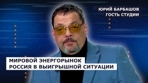 ГОСТЬ СТУДИИ: Юрий Барбашов, на мировом энергорынке Россия в выигрышной ситуации