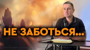 «Не заботься... « (слово назидания + молитва)