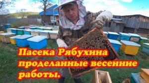 ПАСЕКА РЯБУХИНЫХ, ПРОДЕЛАННЫЕ ВЕСЕННИЕ РАБОТЫ.