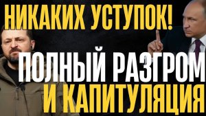 Разговор окончен! ТОЛЬКО ПОЛНАЯ и БЕЗОГОВОРОЧНАЯ КАПИТУЛЯЦИЯ! ВСЕ ТЕРРИТОРИИ в СОСТАВ РФ