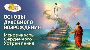 Вебинар. Основы Духовного Возрождения. Искренность Сердечного Устремления