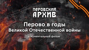 Перово в годы Великой Отечественной войны - документальный фильм (Перовский архив)