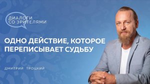 ОДНО ДЕЙСТВИЕ, КОТОРОЕ ПЕРЕПИСЫВАЕТ СУДЬБУ. Диалоги с Дмитрием Троцким