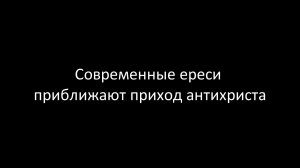 Современные ереси приближают приход антихриста