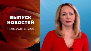 Выпуск новостей в 12:00 от 14.05.2026