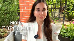 ТЕЛЕЦ - ГОРОСКОП НА ИЮНЬ 2026