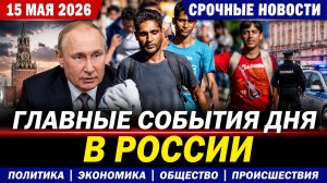 СРОЧНЫЕ СВЕЖИЕ НОВОСТИ РОССИЯ НА 15 МАЯ 2026