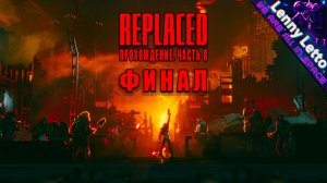 REPLACED | Прохождение. Часть 8. ФИНАЛ