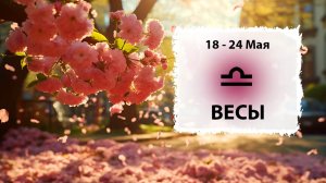 ВЕСЫ ♎ 18 - 24 Мая 2026 | Расклад таро на неделю для знака Зодиака Весы