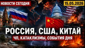 НОВОСТИ СЕГОДНЯ ⚡ 15.05.2026 — Россия, США, Китай | ЧП, катаклизмы, события дня