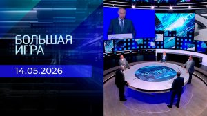 Большая игра. Часть 2. Выпуск от 14.05.2026
