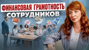 Что меняет бизнес изнутри? Как увеличить доходы через повышение финансовой грамотности на работе