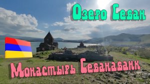 ОЗЕРО СЕВАН И МОНАСТЫРЬ СЕВАНАВАНК