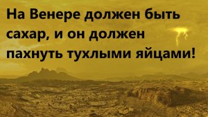 На Венере должен быть сахар, и он должен пахнуть тухлыми яйцами!