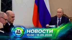Новости 15 мая 2026 года 15:00 | Выпуск новостей | МИР 24