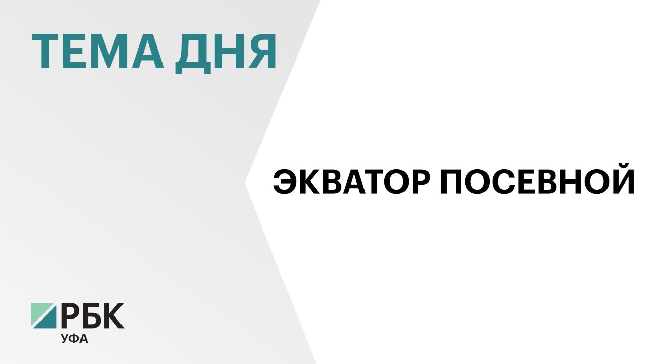 Посевная в Башкортостане перешагнула экватор