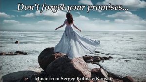 Don't forget your promises...(Music from Sergey Kolosov)