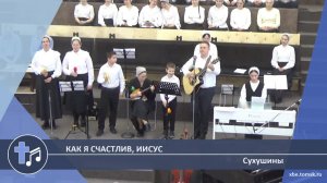 Сухушины - Как я счастлив, Иисус (Пение)