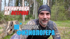 Дневник Физиологера - Тренировка на острове. Валдайское приключение.
