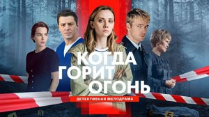 Когда горит огонь сериал 2025 Трейлер