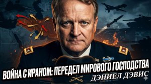 🌍 Дэниел Дэвис | Война с Ираном перекроит карту мирового господства