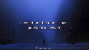 i could be the one - inan (ambient) (slowed) [1 hour version]