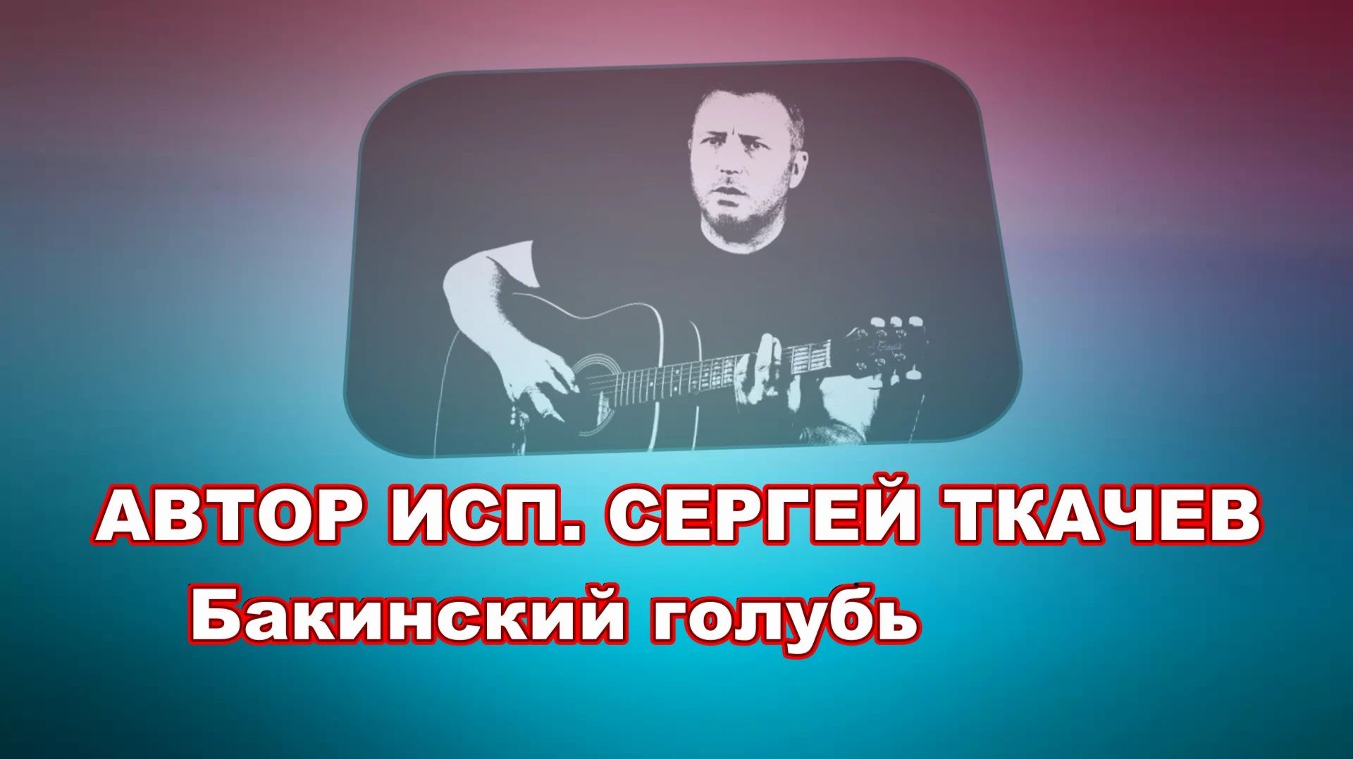 АВТОР ИСП. СЕРГЕЙ ТКАЧЕВ - Бакинский голубь