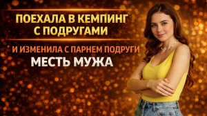 ПОЕХАЛА С ДРУЗЬЯМИ В КЕМПИНГ И ИЗМЕНИЛА С ПАРНЕМ ПОДРУГИ I МЕСТЬ МУЖА