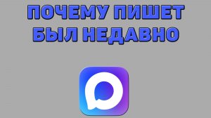 Почему пишет был недавно в Максе