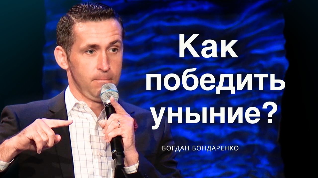 Как победить уныние? | Богдан Бондаренко | Проповеди христианские смотреть онлайн