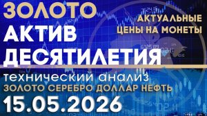 Станет ли золото активом десятилетия. Анализ рынка золота, серебра, нефти, доллара 15.05.2026 г