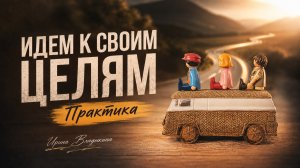 Идем к своим целям. Практика.