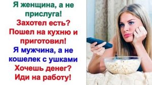 Дорогой, с чего ты решил, что я вообще обязана тебе готовить Но я тоже не обязан тебя содержать!