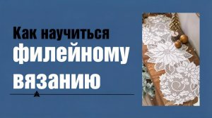 Как научиться филейному вязанию и почему я не снимаю мастер классы в этой технике