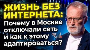 Жизнь без интернета; Почему в Москве отключали сеть и как к этому адаптироваться? / Сергей Михеев