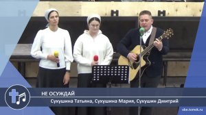 Сухушина Татьяна, Сухушина Мария, Сухушин Дмитрий - Не осуждай (Пение)