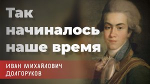 Лада Сыроватко - «Так начиналось наше время». Лекция 2. Иван Михайлович Долгоруков