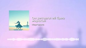 Он рисовал ей бриз морской
