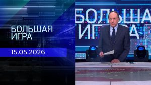 Большая игра. Часть 1. Выпуск от 15.05.2026
