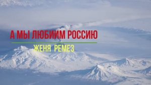 Автор Женя Ремез, песня «А мы любим Россию...»