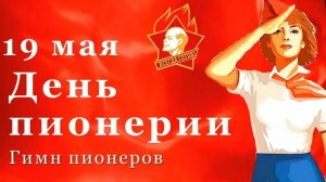 ГИМН ПИОНЕРОВ с днём пионерии 19 мая