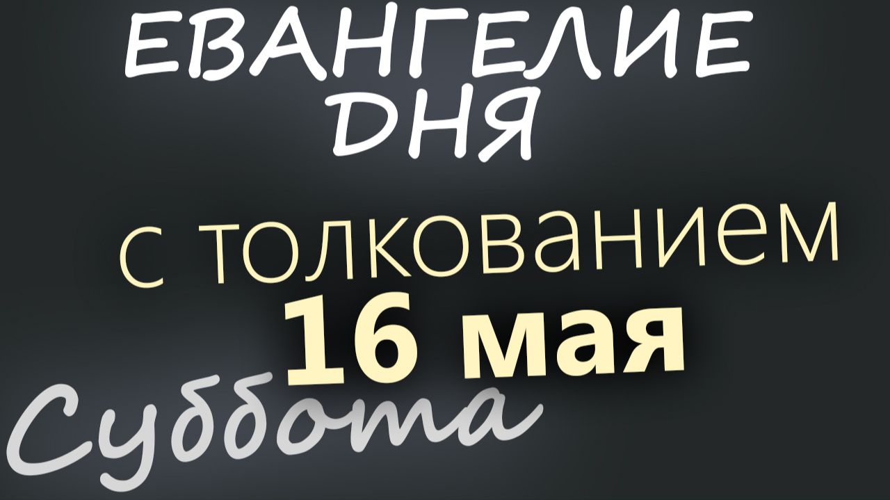 16 мая Суббота Евангелие дня 2026 с толкованием смотреть онлайн