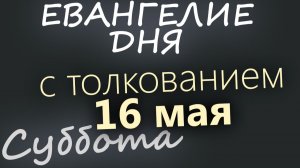 16 мая Суббота Евангелие дня 2026 с толкованием