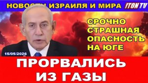 Срочно! Кошмар на Юге Израиля. Прорвались из Газы. Новости страны и мира. 15052026