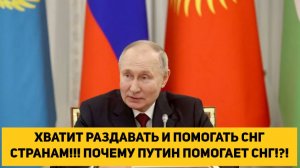 ХВАТИТ РАЗДАВАТЬ И ПОМОГАТЬ СНГ СТРАНАМ!!! ПОЧЕМУ ПУТИН ПОМОГАЕТ СНГ!!