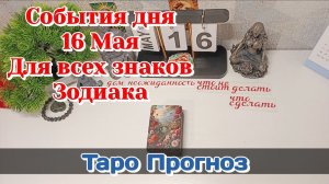 События дня 16.05.26 Для всех знаков Зодиака/Таро Прогноз/РАСКЛАД НА ТАРО