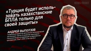 «Турция будет использовать казахстанские БПЛА только для своей защиты» - Андрей Выползов